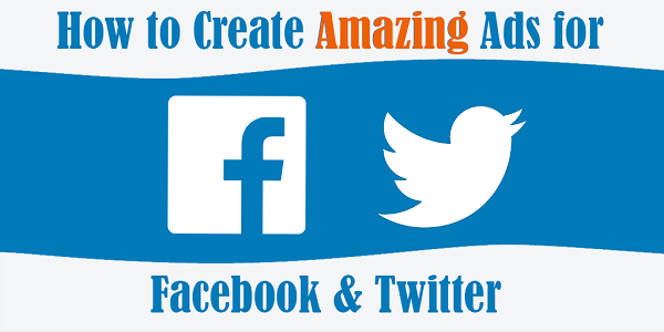 How to Create Amazing Ads for Facebook and Twitter