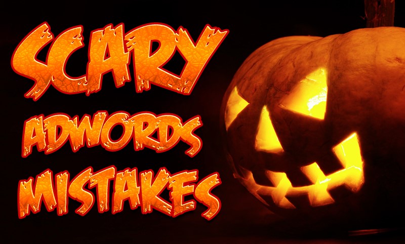 5 Scary AdWords Mistakes Keeping Me Up at Night