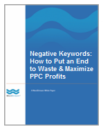 White Paper: Negative Keywords: How to Put an End to Waste & Maximize PPC Profits